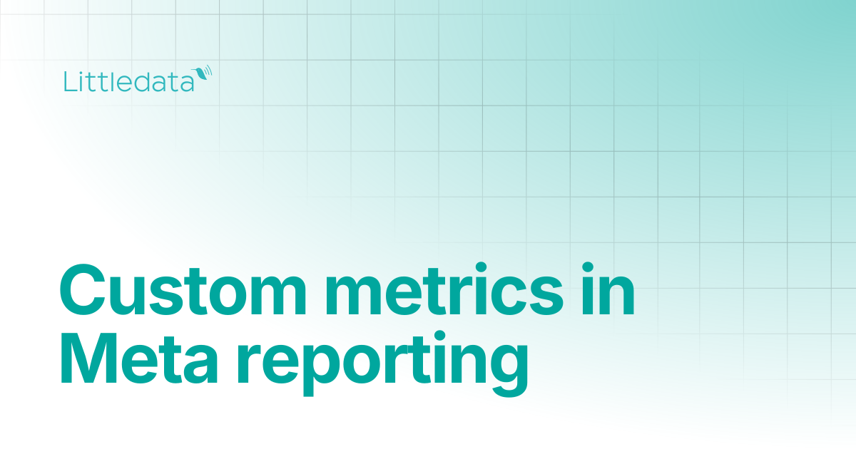 Custom metrics in Meta reporting | Littledata Help Center