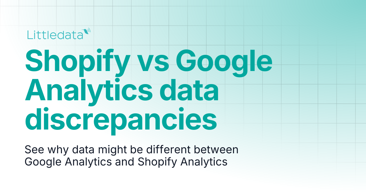 Shopify vs Google Analytics data discrepancies | Littledata Help Center