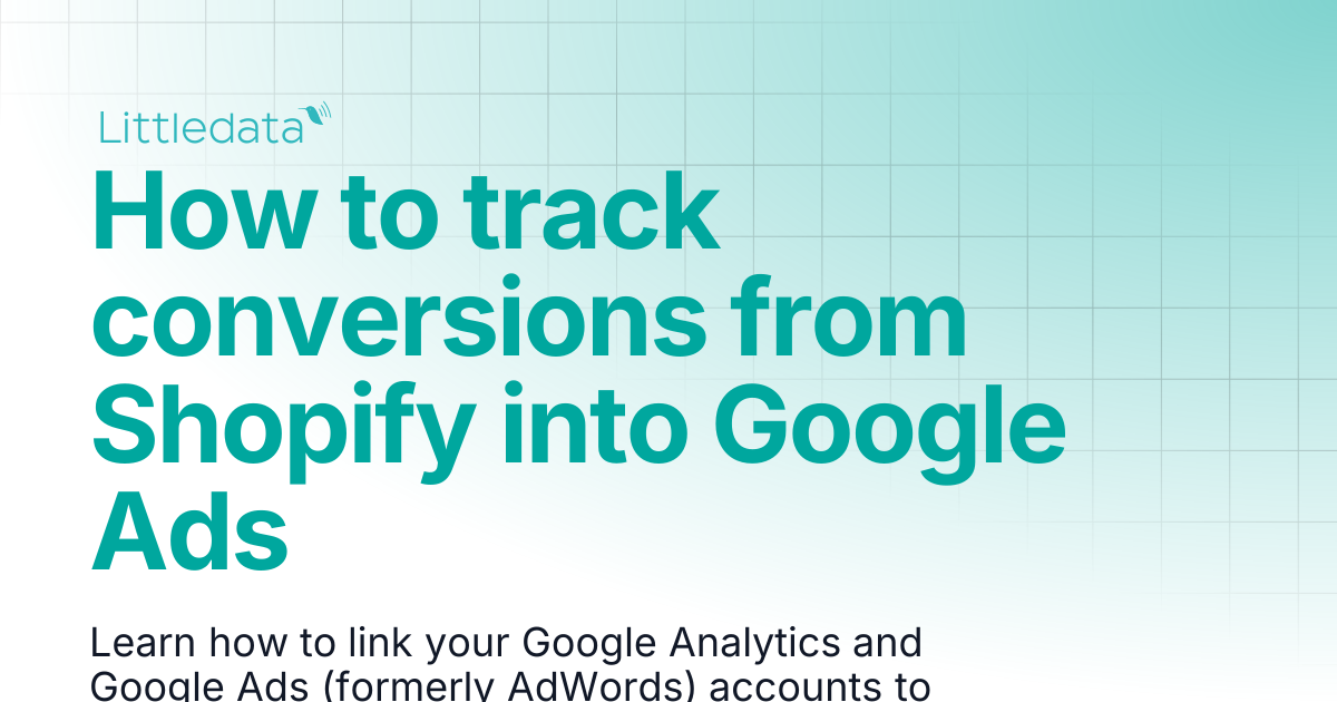 How to track conversions from Shopify into Google Ads | Littledata Help ...