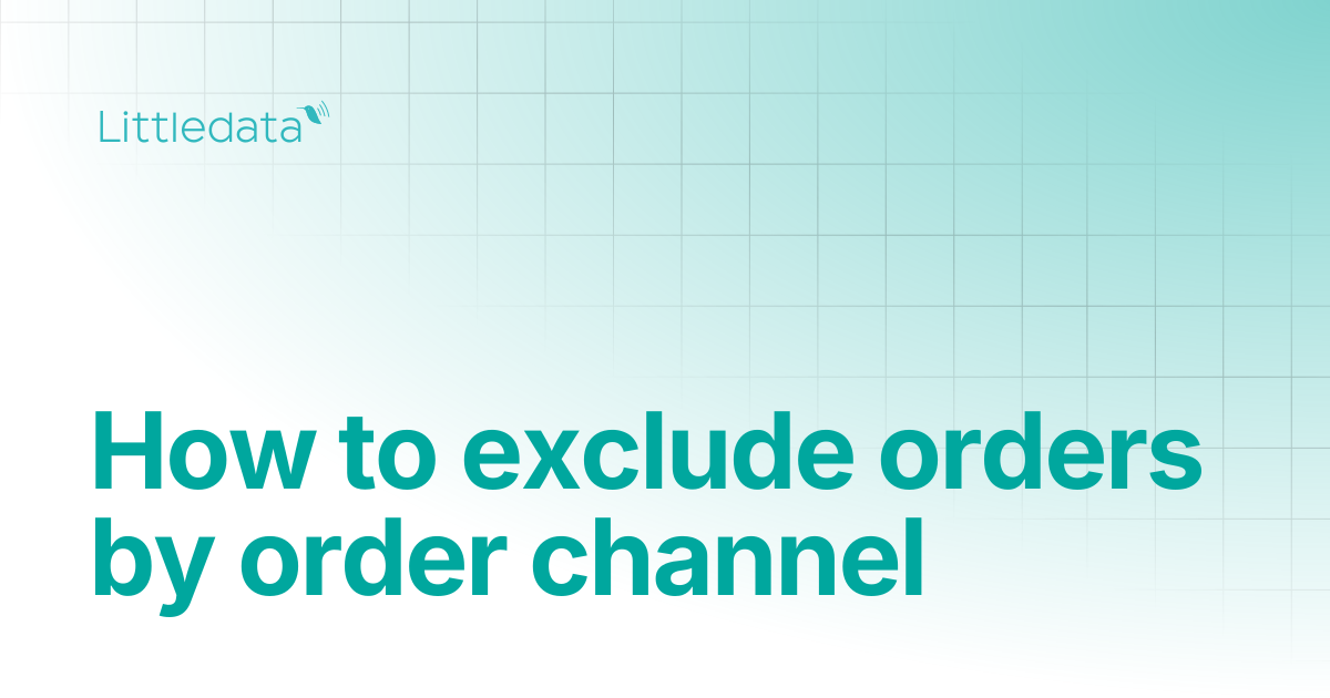 How to exclude orders by order channel | Littledata Help Center